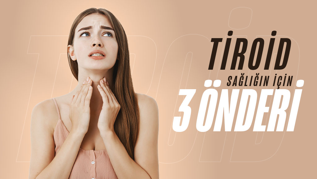 Tiroid Sağlığın İçin 3 Öneri